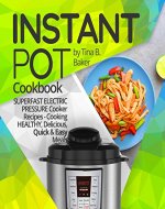 Instant Pot Cookbook: Superfast Electric Pressure Cooker Recipes - Cooking Healthy, Delicious, Quick and Easy Meals (Free Bonus Inside, Plus Photos, Nutrition Facts,) - Book Cover