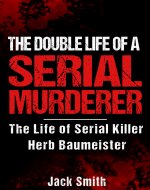 The Double Life of a Serial Murderer: The Life of Serial Killer Herb Baumeister (Serial Killer True Crime Books Book 10) - Book Cover