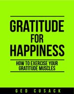 Gratitude for Happiness: How to exercise your gratitude muscles - Book Cover