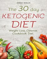 The 30 day Ketogenic diet : Weight Loss Cleanse, Cookbook Diet - Book Cover