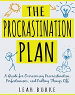 The Procrastination Plan: A Guide for Overcoming Procrastination, Perfectionism, and Putting Things Off (Productivity, Discipline, Habits, Stress, Time Management) - Book Cover