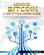Bitcoin and Cryptocurrency Mining : The ultimate guide to take you from beginner to expert (blockchain, fintech, currency, smart contracts, money, understanding, ... ethereum, digital, financial, ledger) - Book Cover