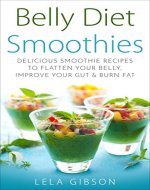 Belly Diet Smoothies: Delicious Smoothie Recipes To Flatten Your Belly, Improve Your Gut & Burn Fat (Smoothie, Smoothie Recipes, Smoothies For Weight Loss, Green Smoothies) - Book Cover