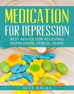 Medication for Depression: Best ways for Relieving Depression, Stress and Fears - Book Cover