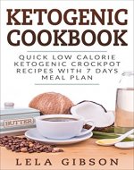 Ketogenic Cookbook: Quick Low Calorie Ketogenic Crockpot Recipes with 7 Days Meal Plan (Ketogenic, Ketogenic Cookbook, Keto, For Beginners) - Book Cover