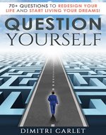 Question Yourself: 70+ Questions to Redesign Your Life and Start Living your Dreams! - Book Cover