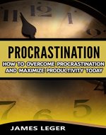 Procrastination: How to Overcome Procrastination and Maximize Productivity Today - Book Cover
