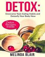 Detox: Overcome Toxic Eating Habits and Detoxify Your Body Now - Book Cover