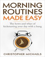 Morning Routines Made Easy: The Hows and Whys of Kickstarting Your Day With a Bang (Morning Ritual, Morning Routines, Kickstart, Daily Routines, Success, Productivity) - Book Cover