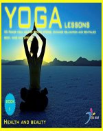 Yoga lessons: 90 Power yoga asanas reduce stress, enhance relaxation and revitalize body, mind and spirit (Health and beauty Book 2) - Book Cover