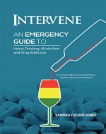 Intervene: An Emergency Guide to Heavy Drinking, Alcoholism, and Drug Addiction - Book Cover
