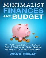 Minimalist Finances and Budget: The Ultimate Guide to Eliminating Debt, Saving Money and Living Stress Free - Book Cover
