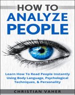 How To Analyze People: Learn How To Analyze People: How To Read People Instantly Using Body Language, Psychological Techniques, & Personality - Book Cover