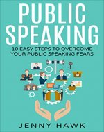 Public Speaking: 10 Easy Steps to Overcome Your Public Speaking Fears (Public Speaking, Stress, Relaxation, Anxiety, Social Skills, Communications, Conversation, Body Language, Self-Confidence) - Book Cover