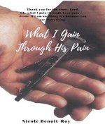 What I Gain Through His Pain - Book Cover