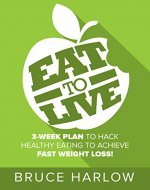 Eat to Live Diet: 3-Week Plan to Hack Healthy Eating & Achieve Fast Weight Loss! - Book Cover