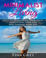 Minimalist Living:: Steps to Minimizing Your Stuff, Simplifying Your Life, and Finding more Joy - Book Cover