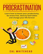 Procrastination: Learn How To Boost Your Productivity, Be Stress Free, Destroy Bad Habits And Change Your Life Forever (Productivity, Habits, Time Management, Procrastination Cure) - Book Cover