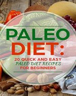 PALEO DIET: 20 Quick And Easy Paleo Diet Recipes For Beginners (Paleo Diet Cookbook, Lose Weight, Improve Your Energy) - Book Cover