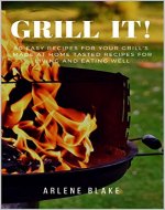 GRILL IT! 50 Easy Recipes For Your Grill’s, Made At Home Tasted Recipes For Living and Eating Well (Griil IT! Book 1) - Book Cover