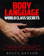 Body language: World Class Secrets  Your simple guide to attraction, success, high status, respect, influence, mastery, domination, charisma, connection ... Communication Skills, Social Skills) - Book Cover
