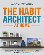 The Habit Architect At Home: Building a better home life, one habit at a time (The Habit Architect Series Book 2) - Book Cover