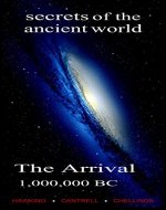 The Arrival, 1,000,000 BC: Secrets of the Ancient World - Book Cover