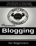 Blogging For Beginners: The Ultimate 12 Step Guide To Creating A Successful Blog - Book Cover