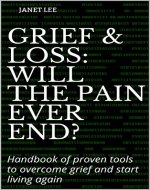 Grief & Loss:  Will the pain ever end?: Handbook of proven tools to overcome grief and start living again (Stages of grief, tools to overcome grief, helping a bereaved person) - Book Cover