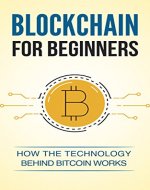 Blockchain: Blockchain for beginners. Understand how the technology behind bitcoin works. (Blockchain Technology, Blockchain Revolution, Bitcoin, Cryptocurrency, Blockchain for Dummies) - Book Cover