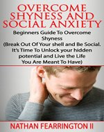 Overcome Shyness & Social Anxiety Beginners Guide To Overcome Shyness (Break Out Of Your shell and be Social. It’s Time to unlock your hidden potential ... , self-esteem,  cure insecurity) - Book Cover