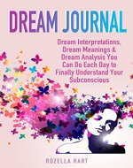 Dream Journal: Dream Interpretations, Dream Meanings & Dream Analysis You Can Do Each Day to Finally Understand Your Subconscious - Book Cover