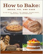How to Bake: Bread, Pie, and Cake: Easiest Way to Bake Pancake, Baking Cookbook - Book Cover