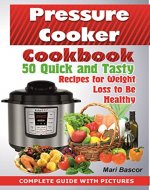 Pressure Cooker Cookbook:: 50 Quick and Tasty Recipes For  Weight Loss To Be Healthy ( Pressure Cooker Recipes, Weight Loss Book, pressure cooker recipes cookbook - Book Cover
