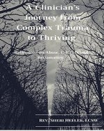 A Clinician's Journey from Complex Trauma to Thriving: Reflections on Abuse, C-PTSD and Reclamation - Book Cover