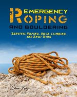 Emergency Roping and Bouldering: Survival Roping, Rock-Climbing, and Knot Tying (Survival Fitness Book 8) - Book Cover