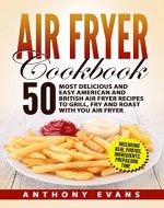 Air Fryer Cookbook: 50 Most Delicious and Easy American and British Air Fryer Recipes to Grill, Fry and Roast with you Air Fryer - Book Cover