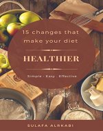 15 Changes that Make Your Diet Healthier: Useful and Easy Tips - Book Cover