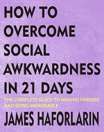 How to overcome social awkwardness in 21 days: The complete Guide to making friends and being memorable - Book Cover