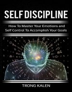 Self Discipline: How To Master Your Emotions and Self Control To Accomplish Your Goals (Discipline, self control, habits, willpower) - Book Cover