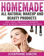 Homemade All-Natural Makeup and Beauty Products: DIY Easy, Organic Makeup, Face & Body Cosmetics Recipes (DIY Beauty Products) - Book Cover