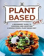 Plant Based Diet: A Beginners' Guide to Choosing and Adopting a Whole Foods, Plant Based Diet - Book Cover