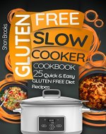 Gluten Free Slow Cooker Cookbook: 25 Quick and Easy Gluten Free Diet Recipes - Book Cover