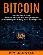 Bitcoin: Complete Guide To Bitcoin. Understand everything from getting started with bitcoin, sending and receiving bitcoin to mining bitcoin. - Book Cover