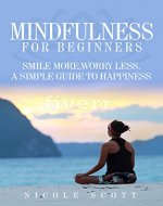 Mindfulness:Mindfulness For Beginners :Smile More, Worry Less-A Simple Guide to Happiness - Book Cover