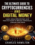 Cryptocurrency: The Ultimate Guide to Cryptocurrencies and Digital Money; Learn about Blockchain and How to Invest in Bitcoin, Ethereum, Litecoin and More - Book Cover