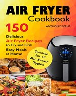Air Fryer Cookbook: 150 Delicious Air Fryer Recipes to Fry and Grill Easy Meals at Home - Book Cover
