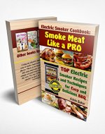 Electric Smoker Cookbook: Smoke Meat Like a PRO: TOP Electric Smoker Recipes and Techniques for Easy and Delicious BBQ (Electric Smoker Cookbook, Electric Smoker Recipe Book, Smoke Meat Cookbook) - Book Cover