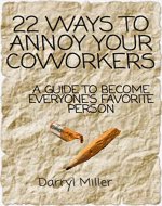 22 Ways to Annoy Your Coworkers: A Guide to Become Everyone's Favorite Person - Book Cover