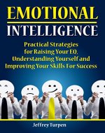 Emotional Intelligence: Practical Strategies for Raising Your EQ, Understanding Yourself and Improving Your Skills For Success ( EQ,Emotions,Success Skills) - Book Cover